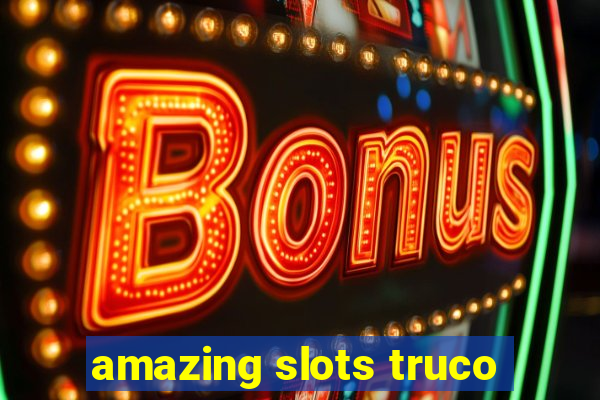 amazing slots truco